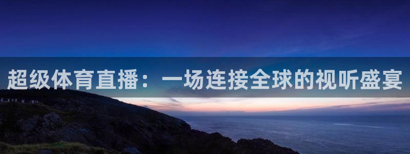 劲爆体育在线直播nba高清：超级体育直播：一场连接全球的视听盛宴