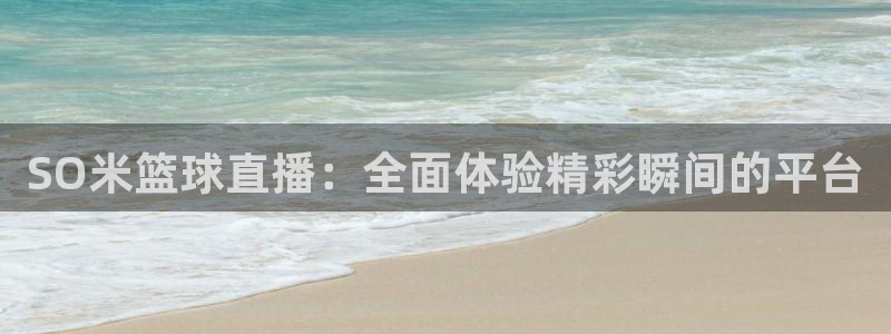 劲爆体育nba直播：SO米篮球直播：全面体验精彩瞬间的平台